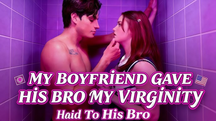 ⁣Boyfriend Gave My Virginity To His Bro - Web Dramma